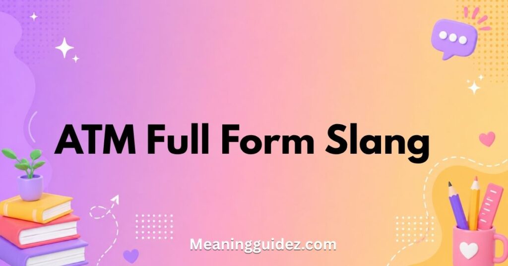 ATM Full Form Slang