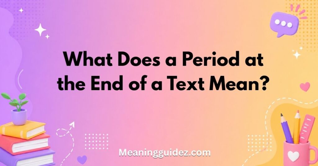 Period Meaning in Chat: 7 Easy Meanings You Should Know 2 What Does a Period at the End of a Text Mean?