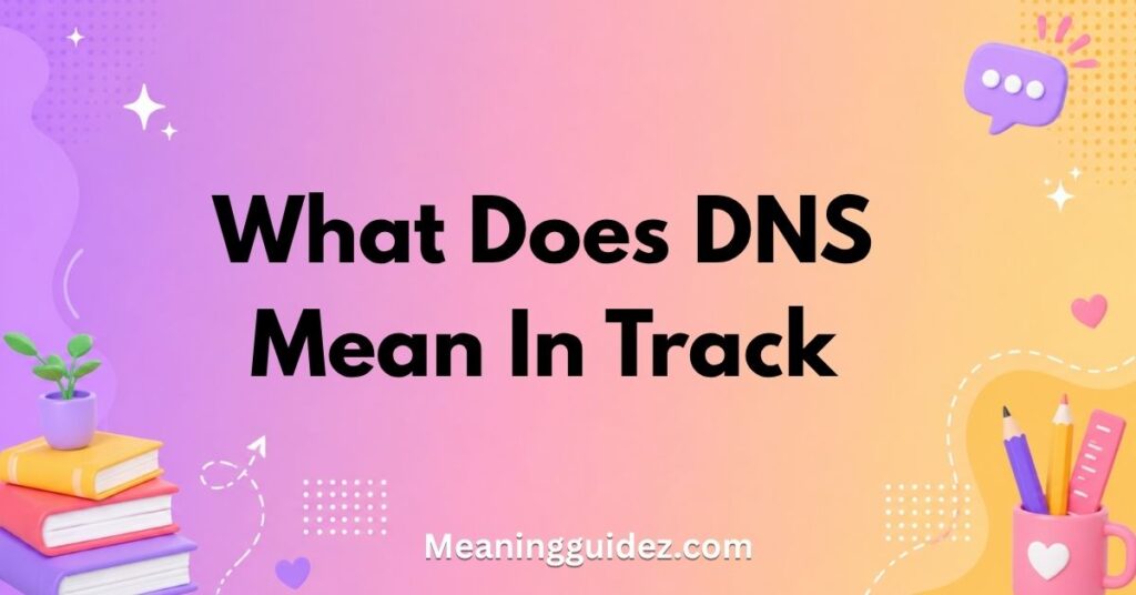 What Does DNS Mean in Track