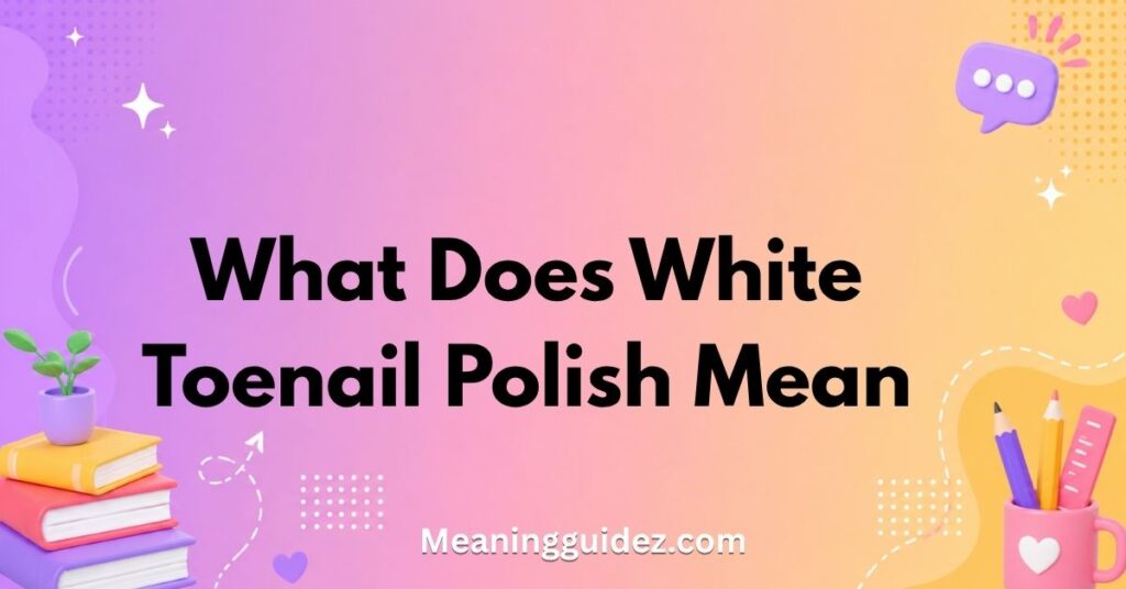 What Does White Toenail Polish Mean