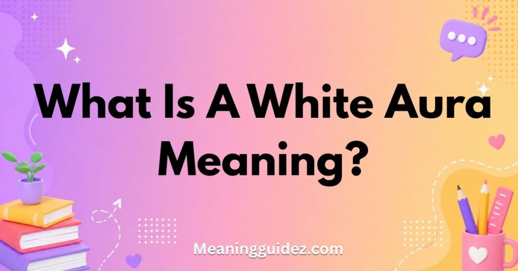 What Is a White Aura Meaning?