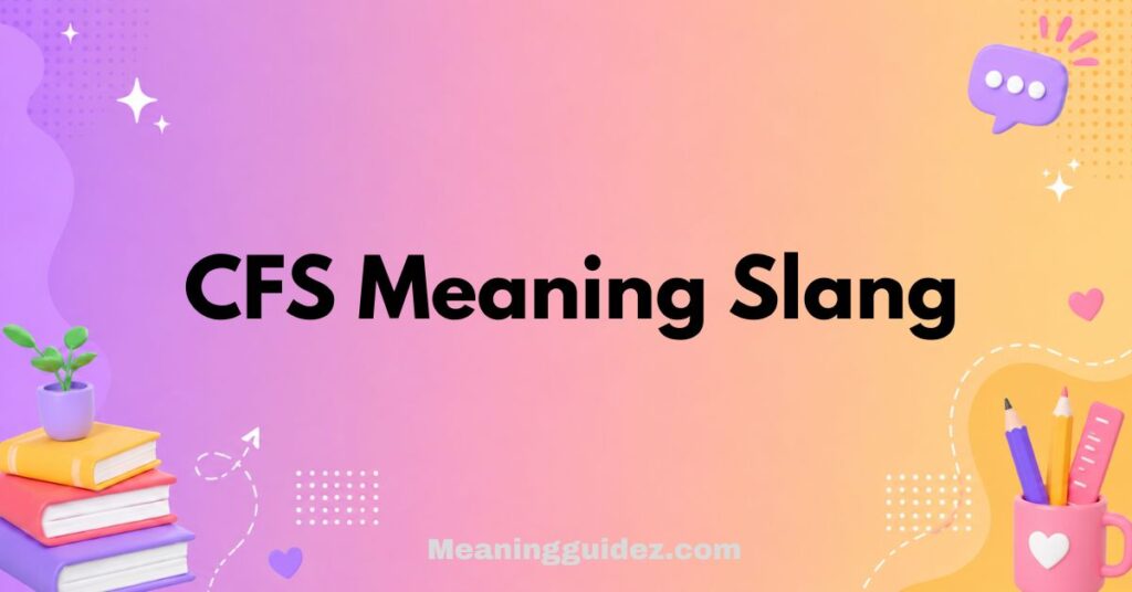 CFS Meaning Slang