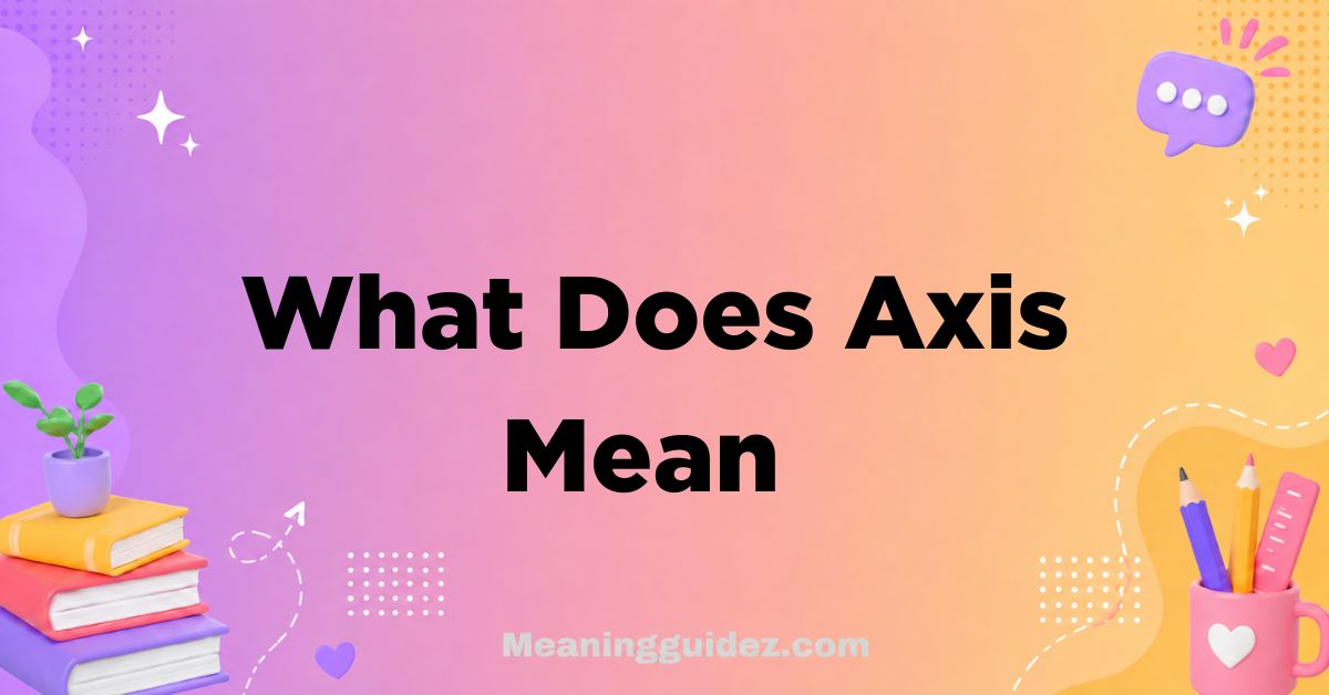 What Does Axis Mean