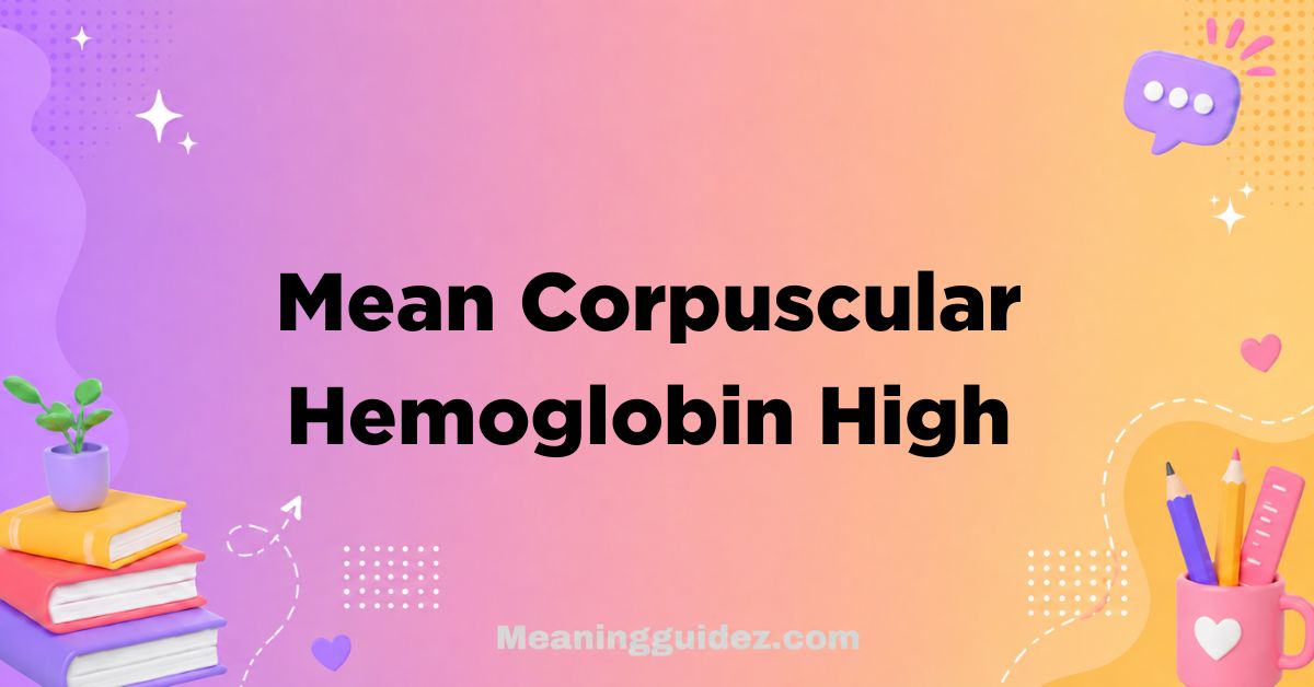 Mean Corpuscular Hemoglobin High