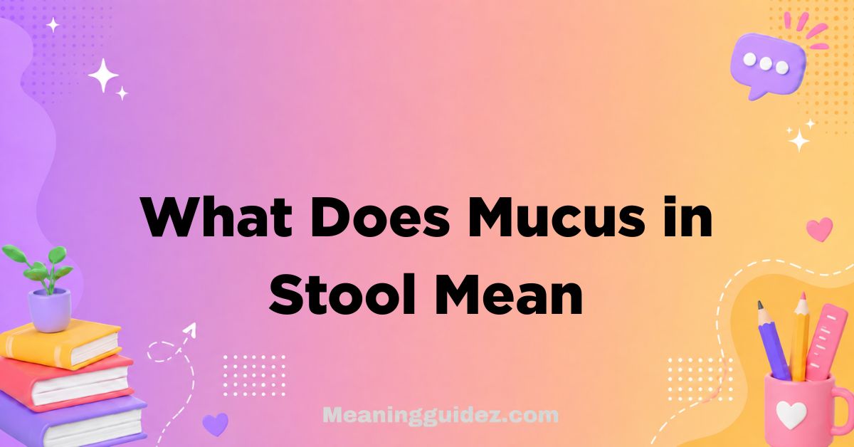 What Does Mucus in Stool Mean